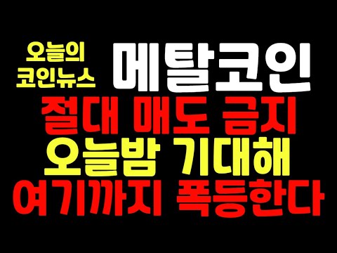 [메탈코인] 절대 매도 금지!! 오늘밤 기대해!! 여기까지 폭등한다!!