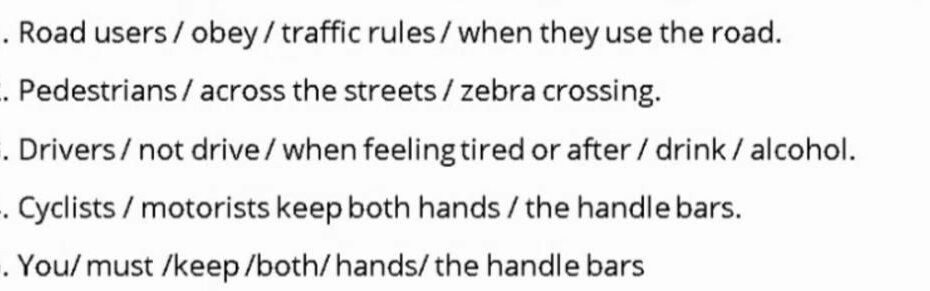 1. Road Users / Obey/Traffic Rules/ When They Use The Road. 2. Pedestrians/  Across The Streets / Zebra Crossing. 3. Drivers/ Not Drive/ When Feeling  Tired