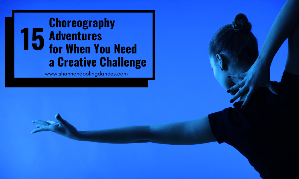 15 Choreography Adventures For When You Need A Creative Challenge | Shannon  Dooling Dances